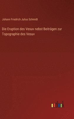 Johann Friedrich Julius Schmidt - Eruption des Vesuv nebst Beiträgen zur Topographie des Vesuv, Inbunden