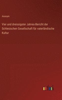 Anonym - Vier und dreissigster Jahres-Bericht der Schlesischen Gesellschaft für vaterländische Kultur, Inbunden
