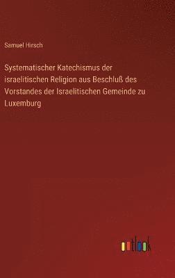 Systematischer Katechismus der israelitischen Religion aus Beschluß des Vorstandes der Israelitischen Gemeinde zu Luxemburg