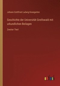 bokomslag Geschichte der Universität Greifswald mit urkundlichen Beilagen