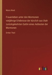 bokomslag Frauenleben unter den Mormonen vieljahrige Erlebnisse der kurzlich aus Utah zuruckgekehrten Gattin eines Aeltesten der Mormonen