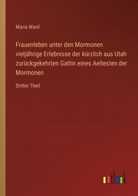 bokomslag Frauenleben unter den Mormonen vieljährige Erlebnisse der kürzlich aus Utah zurückgekehrten Gattin eines Aeltesten der Mormonen