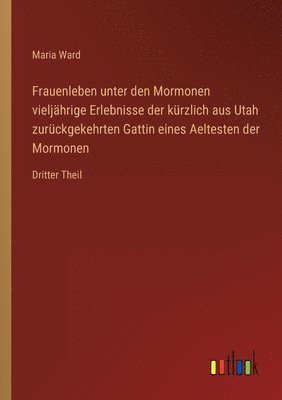 bokomslag Frauenleben unter den Mormonen vieljahrige Erlebnisse der kurzlich aus Utah zuruckgekehrten Gattin eines Aeltesten der Mormonen