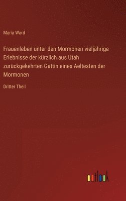 bokomslag Frauenleben unter den Mormonen vieljhrige Erlebnisse der krzlich aus Utah zurckgekehrten Gattin eines Aeltesten der Mormonen