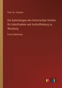 bokomslag Die Sammlungen des historischen Vereins fur Unterfranken und Aschaffenburg zu Wurzburg