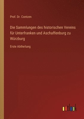 Die Sammlungen des historischen Vereins fur Unterfranken und Aschaffenburg zu Wurzburg 1