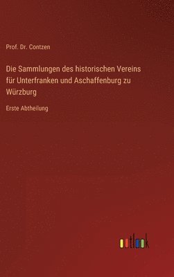 bokomslag Die Sammlungen des historischen Vereins fr Unterfranken und Aschaffenburg zu Wrzburg