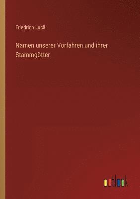Friedrich Lucä - Namen unserer Vorfahren und ihrer Stammgötter, Häftad