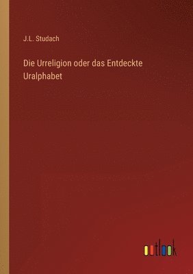 Urreligion oder das Entdeckte Uralphabet