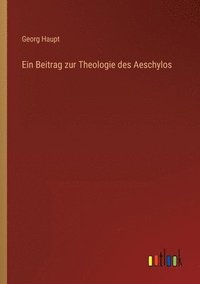 bokomslag Ein Beitrag zur Theologie des Aeschylos