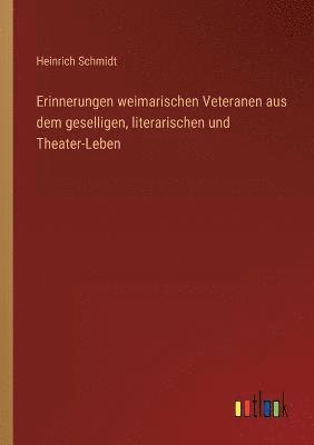 Erinnerungen weimarischen Veteranen aus dem geselligen, literarischen und Theater-Leben 1