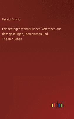 Erinnerungen weimarischen Veteranen aus dem geselligen, literarischen und Theater-Leben 1