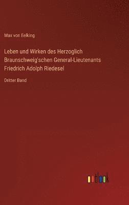Max Von Eelking, Max von Eelking - Leben und Wirken des Herzoglich Braunschweig'schen General-Lieutenants Friedrich Adolph Riedesel, Inbunden