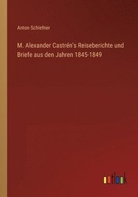 bokomslag M. Alexander Castren's Reiseberichte und Briefe aus den Jahren 1845-1849