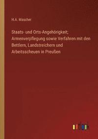 bokomslag Staats- und Orts-Angehoerigkeit; Armenverpflegung sowie Verfahren mit den Bettlern, Landstreichern und Arbeitsscheuen in Preussen