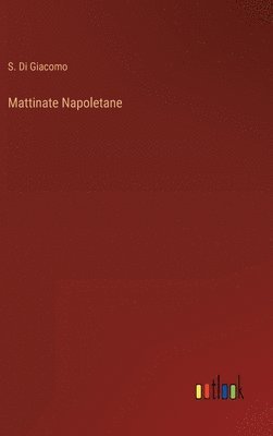 S Di Giacomo, S. Di Giacomo - Mattinate Napoletane, Inbunden