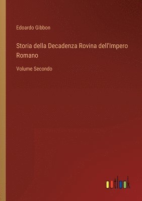 bokomslag Storia della Decadenza Rovina dell'Impero Romano