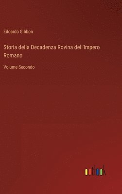 bokomslag Storia della Decadenza Rovina dell'Impero Romano