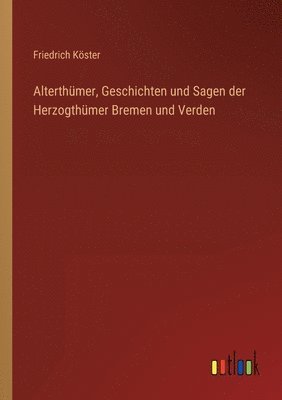 Alterthumer, Geschichten und Sagen der Herzogthumer Bremen und Verden 1