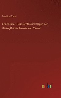 bokomslag Alterthmer, Geschichten und Sagen der Herzogthmer Bremen und Verden