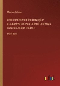 bokomslag Leben und Wirken des Herzoglich Braunschweig'schen General-Leutnants Friedrich Adolph Riedesel