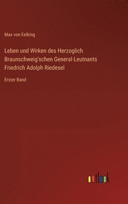 Leben und Wirken des Herzoglich Braunschweig'schen General-Leutnants Friedrich Adolph Riedesel 1