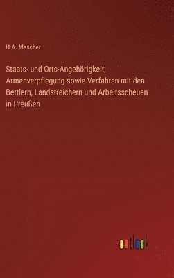 Staats- und Orts-Angehrigkeit; Armenverpflegung sowie Verfahren mit den Bettlern, Landstreichern und Arbeitsscheuen in Preuen 1