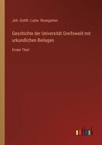bokomslag Geschichte der Universität Greifswald mit urkundlichen Beilagen