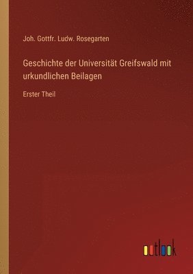 Geschichte der Universität Greifswald mit urkundlichen Beilagen