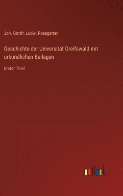 Joh Gottfr Ludw Rosegarten, Joh. Gottfr. Ludw. Rosegarten - Geschichte der Universität Greifswald mit urkundlichen Beilagen, Inbunden