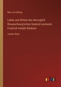 bokomslag Leben und Wirken des Herzoglich Braunschweig'schen General-Leutnants Friedrich Adolph Riedesel