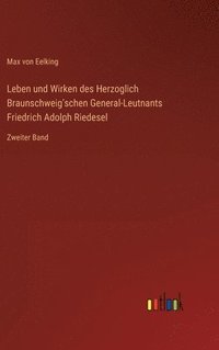 bokomslag Leben und Wirken des Herzoglich Braunschweig'schen General-Leutnants Friedrich Adolph Riedesel