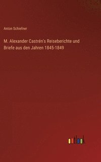 bokomslag M. Alexander Castrn's Reiseberichte und Briefe aus den Jahren 1845-1849