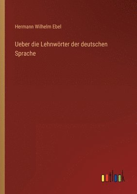Ueber die Lehnwoerter der deutschen Sprache 1