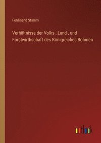 bokomslag Verhaltnisse der Volks-, Land-, und Forstwirthschaft des Koenigreiches Boehmen