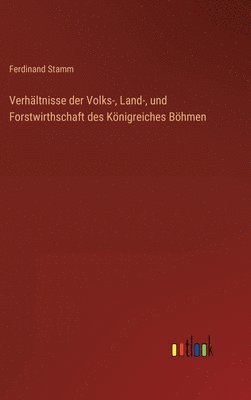 Verhltnisse der Volks-, Land-, und Forstwirthschaft des Knigreiches Bhmen 1