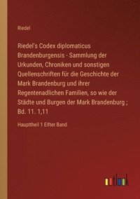 bokomslag Riedel's Codex diplomaticus Brandenburgensis - Sammlung der Urkunden, Chroniken und sonstigen Quellenschriften fur die Geschichte der Mark Brandenburg und ihrer Regentenadlichen Familien, so wie der