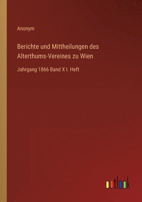 bokomslag Berichte und Mittheilungen des Alterthums-Vereines zu Wien