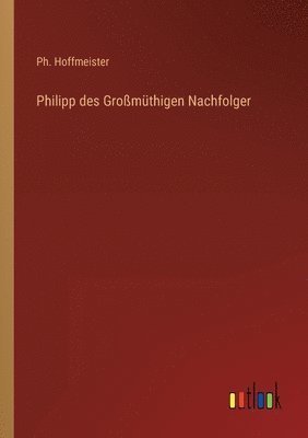 Ph Hoffmeister, Ph. Hoffmeister - Philipp des Großmüthigen Nachfolger, Häftad