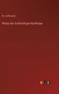 bokomslag Philipp des Gromthigen Nachfolger