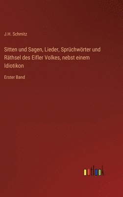 bokomslag Sitten und Sagen, Lieder, Sprchwrter und Rthsel des Eifler Volkes, nebst einem Idiotikon