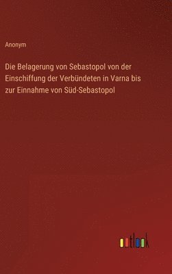 Anonym - Belagerung von Sebastopol von der Einschiffung der Verbündeten in Varna bis zur Einnahme von Süd-Sebastopol, Inbunden