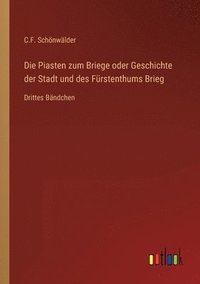 bokomslag Die Piasten zum Briege oder Geschichte der Stadt und des Furstenthums Brieg