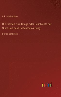 bokomslag Die Piasten zum Briege oder Geschichte der Stadt und des Frstenthums Brieg