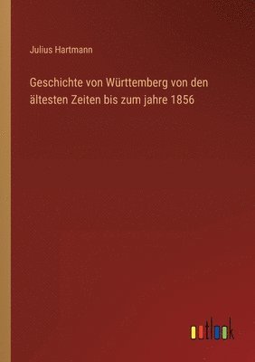 Julius Hartmann - Geschichte von Württemberg von den ältesten Zeiten bis zum jahre 1856, Häftad