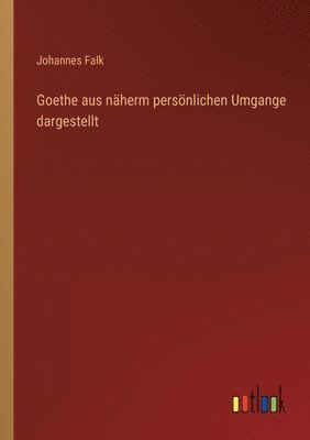 Goethe aus naherm persoenlichen Umgange dargestellt 1
