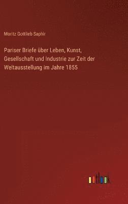 Pariser Briefe ber Leben, Kunst, Gesellschaft und Industrie zur Zeit der Weltausstellung im Jahre 1855 1