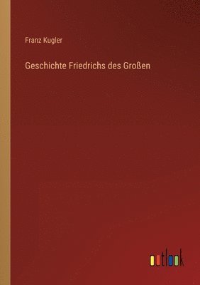 Geschichte Friedrichs des Grossen 1