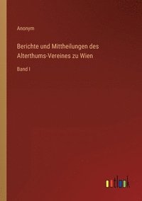 bokomslag Berichte und Mittheilungen des Alterthums-Vereines zu Wien