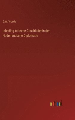 Inleiding tot eene Geschiedenis der Nederlandsche Diplomatie